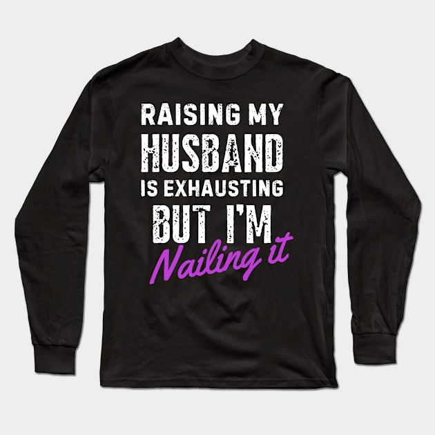 Raising My Husband Is Exhausting Long Sleeve T-Shirt by Inktopolis